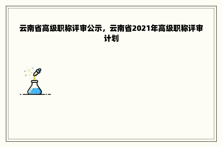 云南省高级职称评审公示，云南省2021年高级职称评审计划