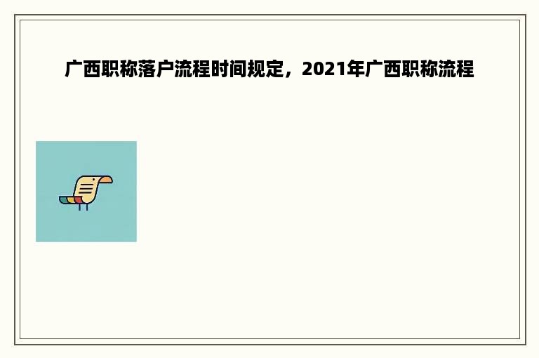 广西职称落户流程时间规定，2021年广西职称流程