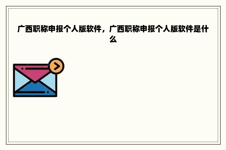 广西职称申报个人版软件，广西职称申报个人版软件是什么