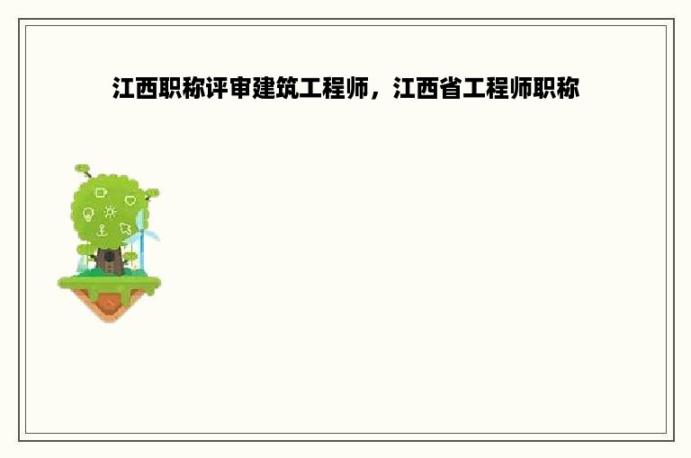 江西职称评审建筑工程师，江西省工程师职称