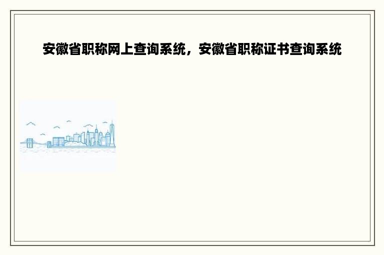 安徽省职称网上查询系统，安徽省职称证书查询系统