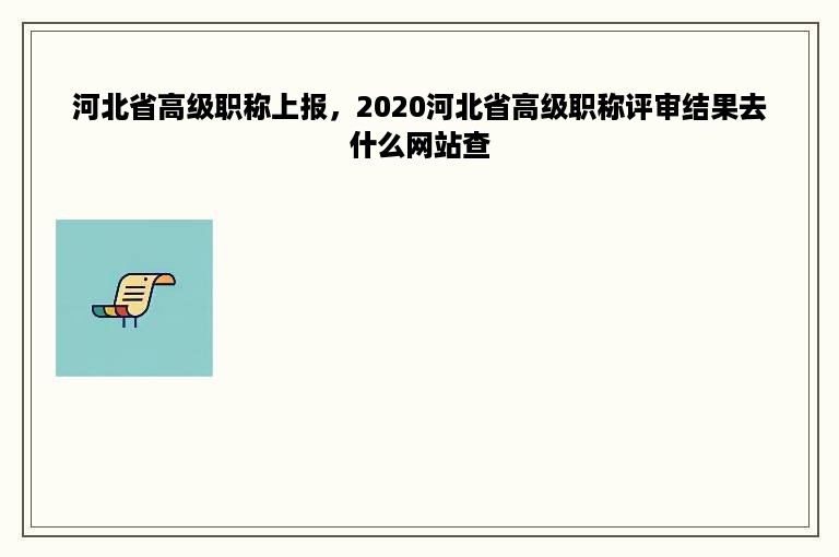 河北省高级职称上报，2020河北省高级职称评审结果去什么网站查