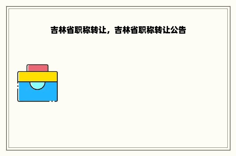 吉林省职称转让，吉林省职称转让公告