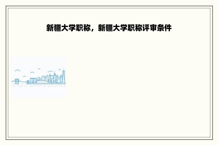 新疆大学职称，新疆大学职称评审条件