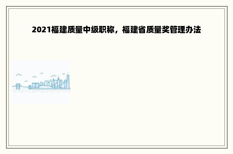 2021福建质量中级职称，福建省质量奖管理办法