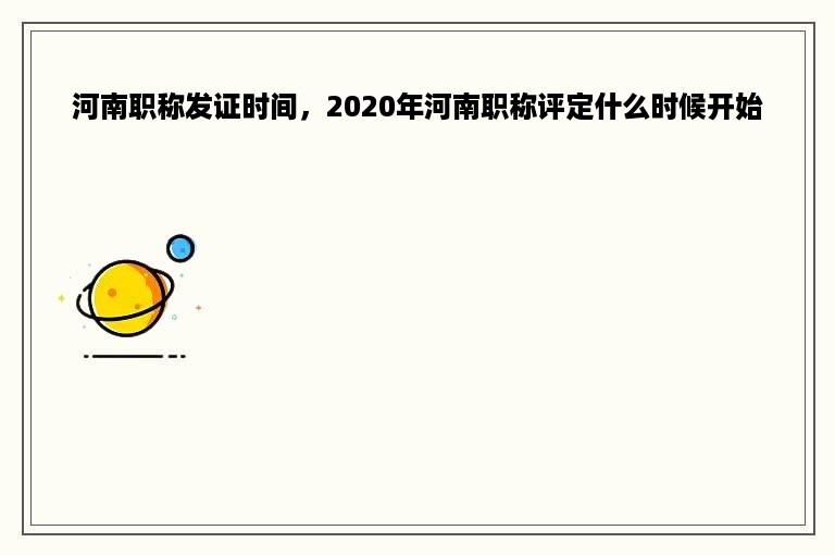 河南职称发证时间，2020年河南职称评定什么时候开始