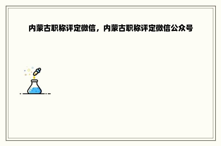 内蒙古职称评定微信，内蒙古职称评定微信公众号