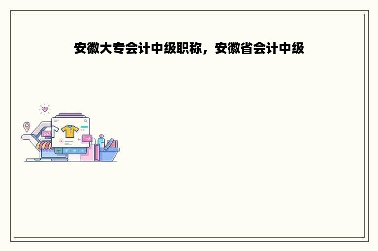 安徽大专会计中级职称，安徽省会计中级