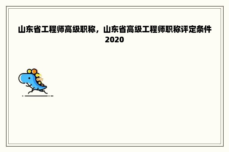 山东省工程师高级职称，山东省高级工程师职称评定条件2020