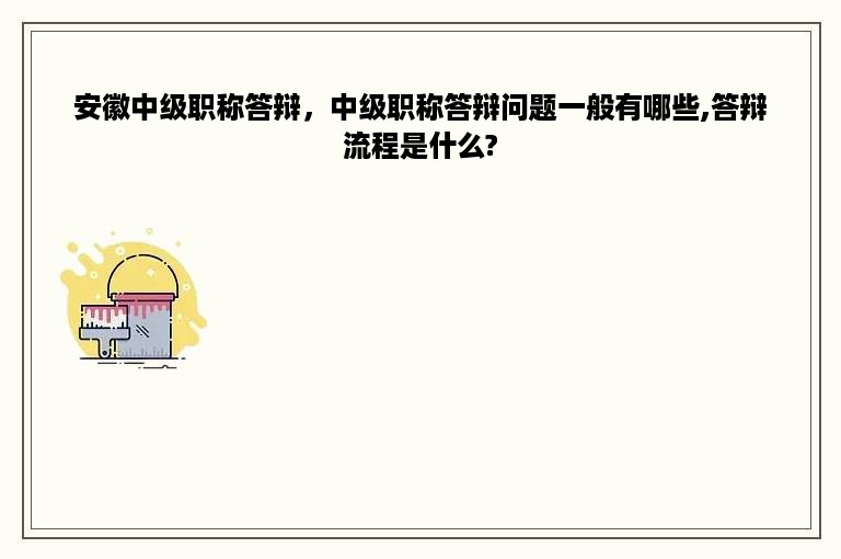 安徽中级职称答辩，中级职称答辩问题一般有哪些,答辩流程是什么?