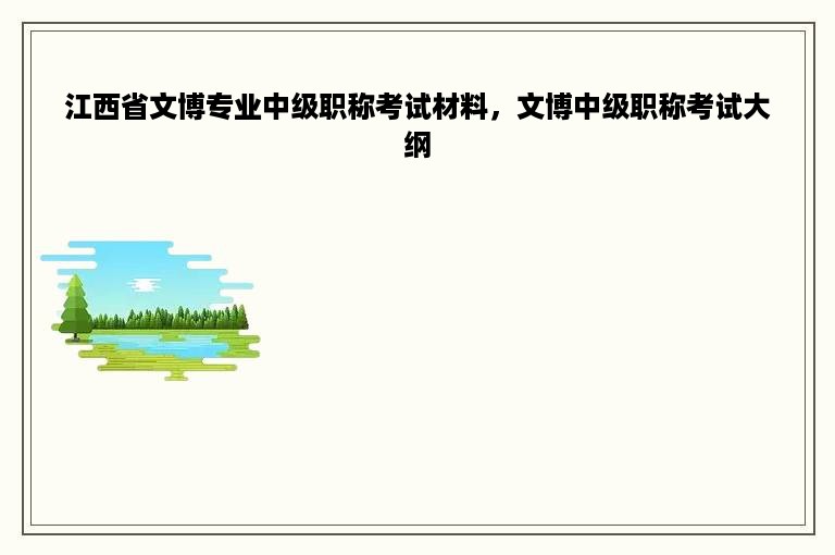 江西省文博专业中级职称考试材料，文博中级职称考试大纲