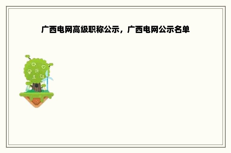 广西电网高级职称公示，广西电网公示名单