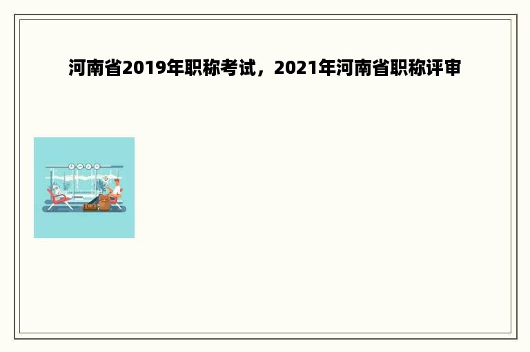 河南省2019年职称考试，2021年河南省职称评审