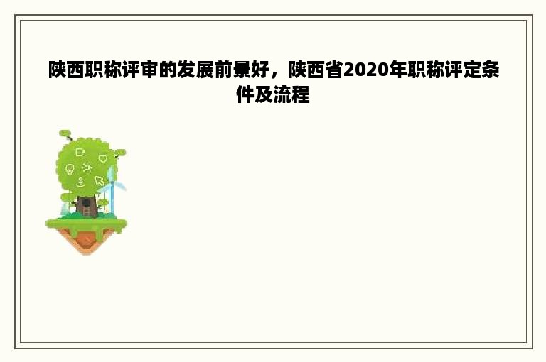 陕西职称评审的发展前景好，陕西省2020年职称评定条件及流程