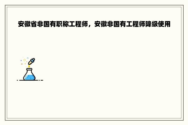 安徽省非国有职称工程师，安徽非国有工程师降级使用