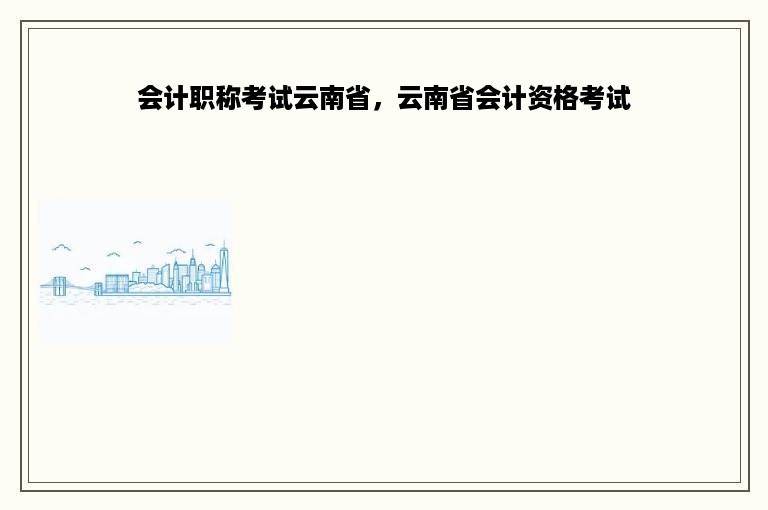 会计职称考试云南省，云南省会计资格考试