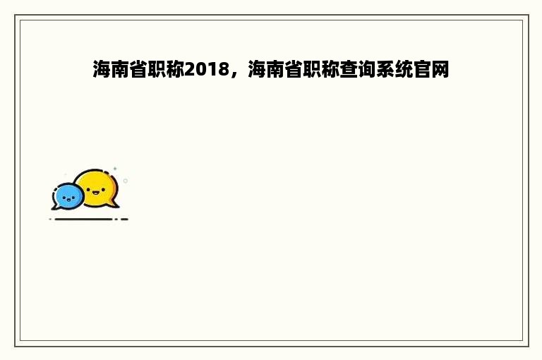 海南省职称2018，海南省职称查询系统官网