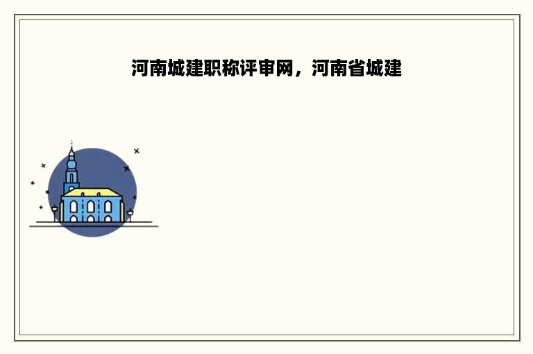 河南城建职称评审网，河南省城建