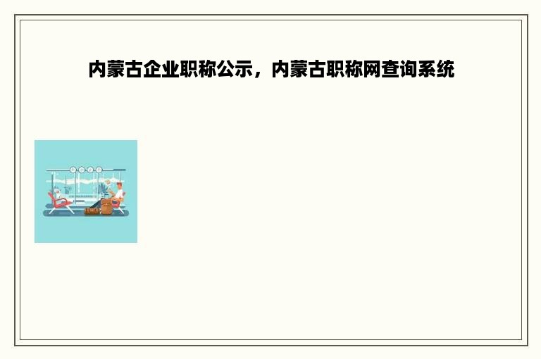 内蒙古企业职称公示，内蒙古职称网查询系统