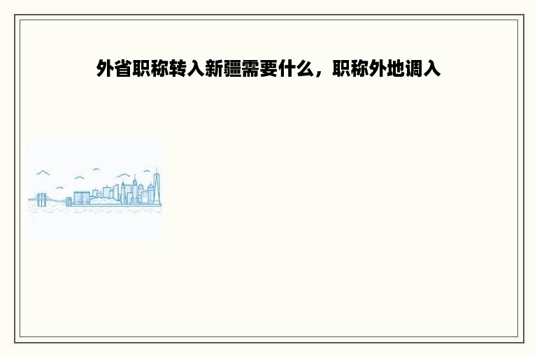 外省职称转入新疆需要什么，职称外地调入