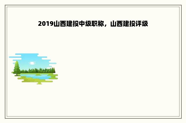 2019山西建投中级职称，山西建投评级