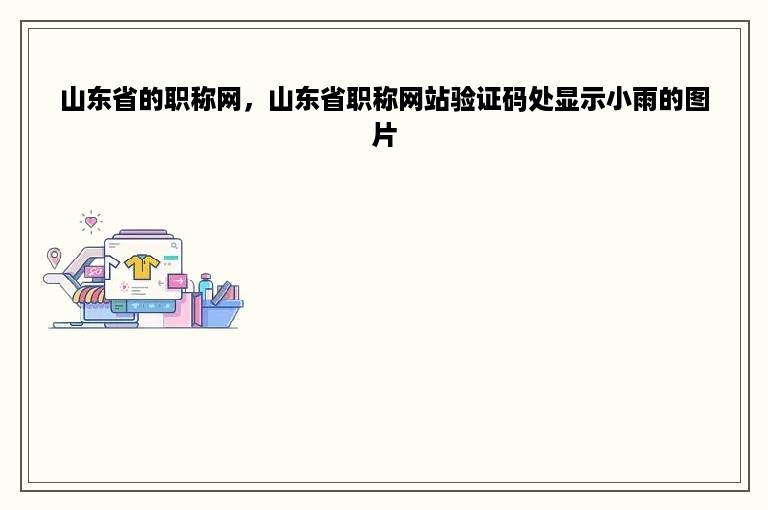 山东省的职称网，山东省职称网站验证码处显示小雨的图片