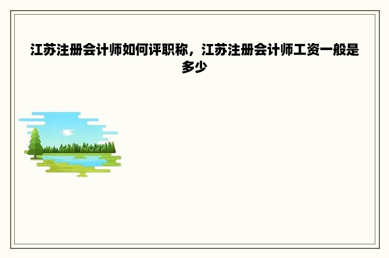 江苏注册会计师如何评职称，江苏注册会计师工资一般是多少