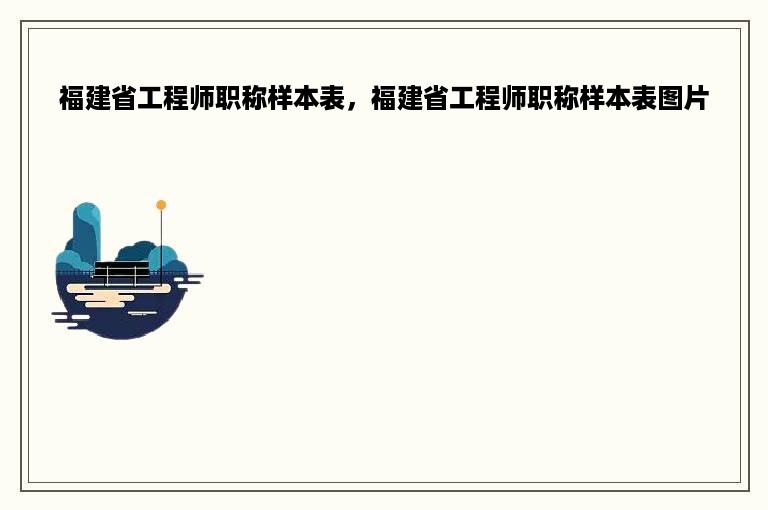 福建省工程师职称样本表，福建省工程师职称样本表图片