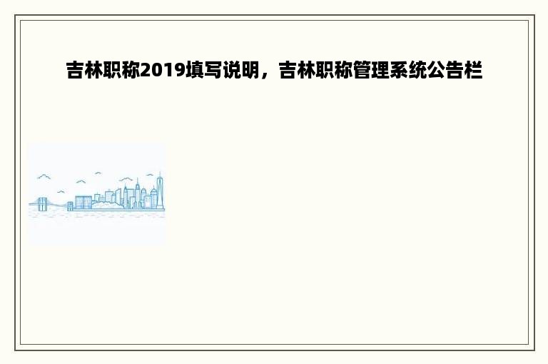 吉林职称2019填写说明，吉林职称管理系统公告栏