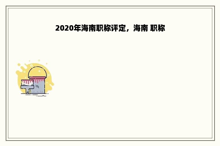 2020年海南职称评定，海南 职称