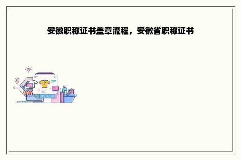 安徽职称证书盖章流程，安徽省职称证书