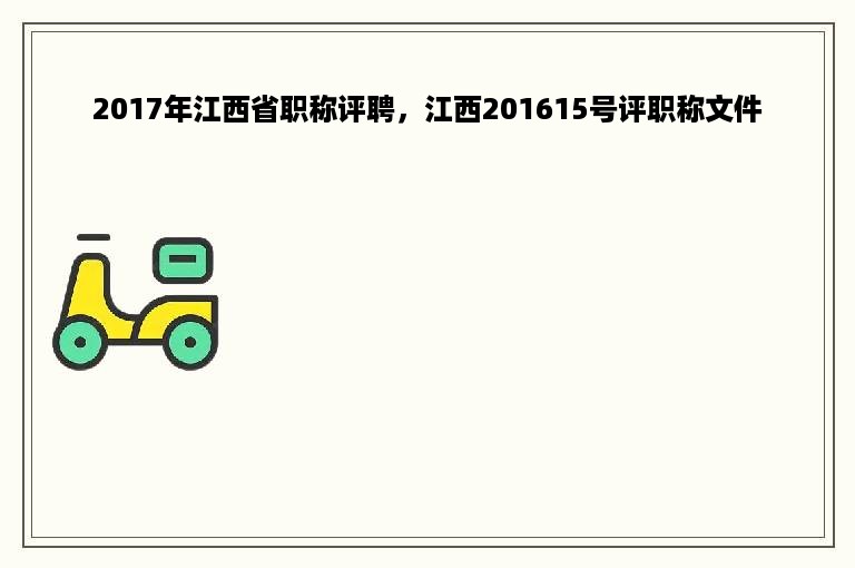 2017年江西省职称评聘，江西201615号评职称文件