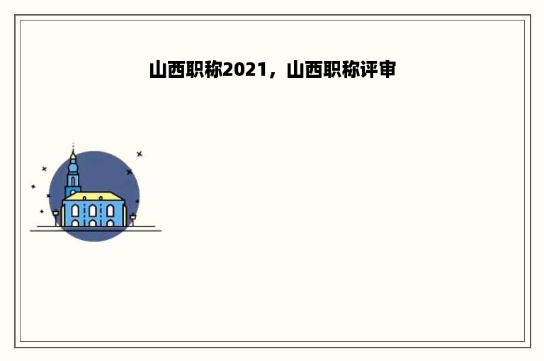 山西职称2021，山西职称评审