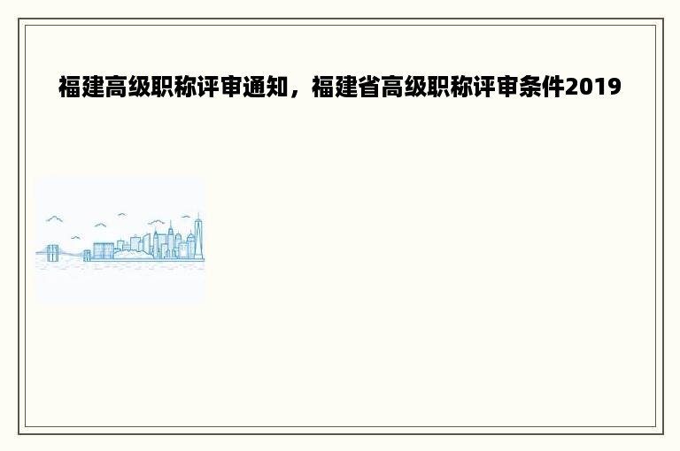 福建高级职称评审通知，福建省高级职称评审条件2019