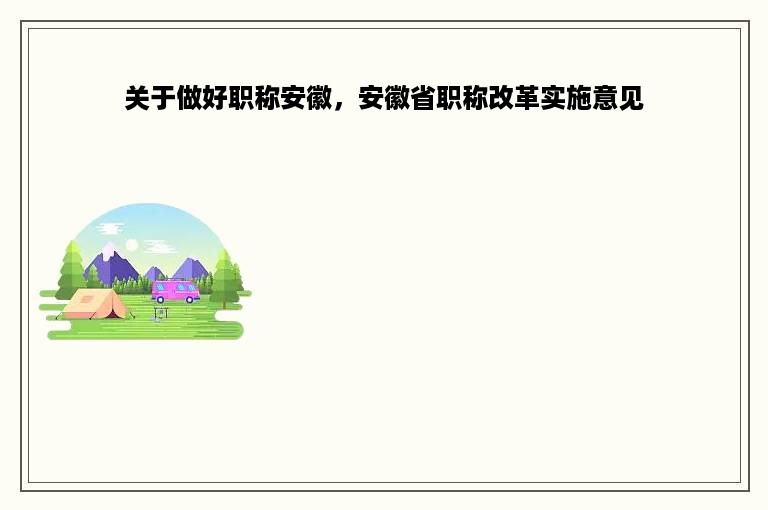 关于做好职称安徽，安徽省职称改革实施意见