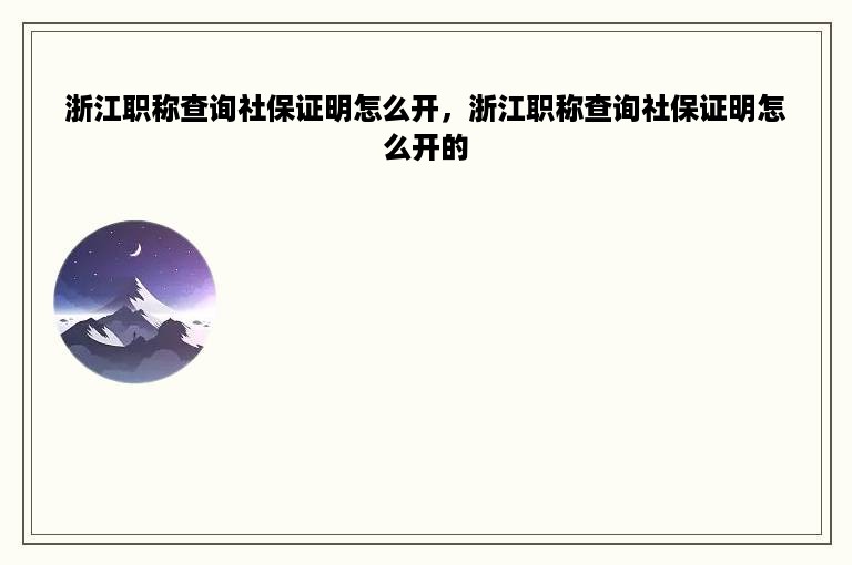 浙江职称查询社保证明怎么开，浙江职称查询社保证明怎么开的