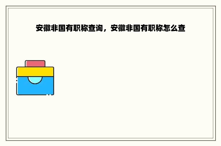 安徽非国有职称查询，安徽非国有职称怎么查