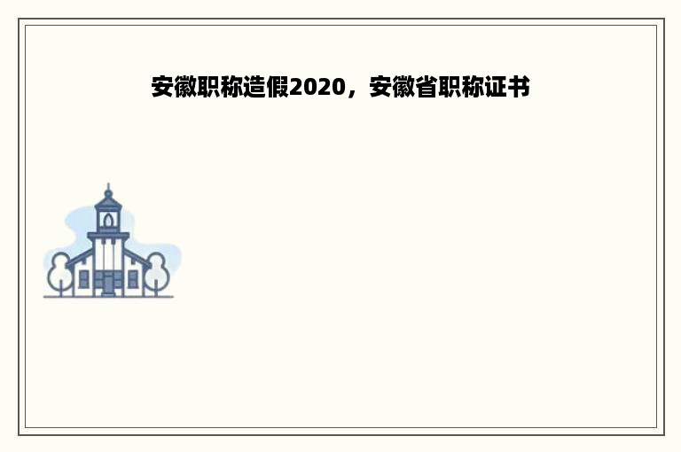 安徽职称造假2020，安徽省职称证书