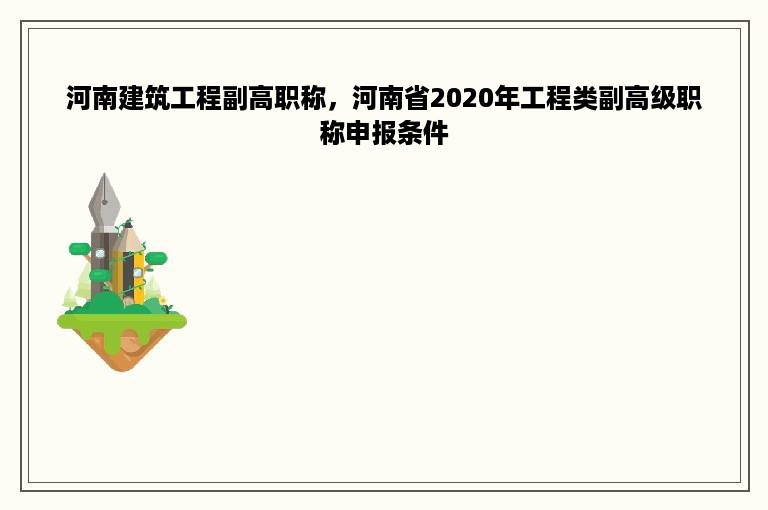 河南建筑工程副高职称，河南省2020年工程类副高级职称申报条件