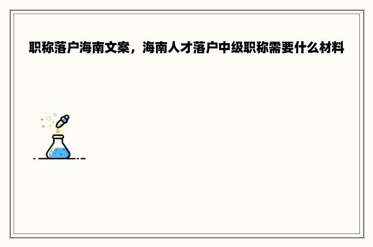 职称落户海南文案，海南人才落户中级职称需要什么材料