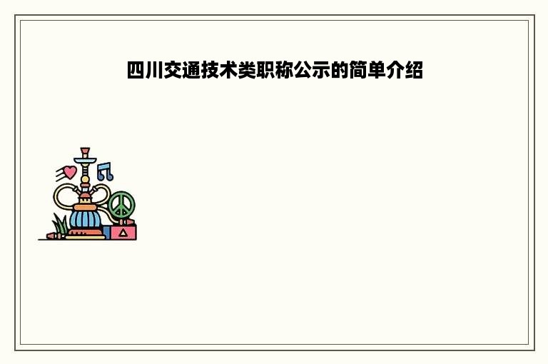 四川交通技术类职称公示的简单介绍