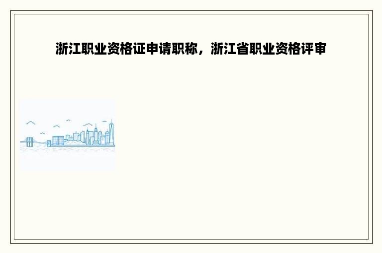 浙江职业资格证申请职称，浙江省职业资格评审