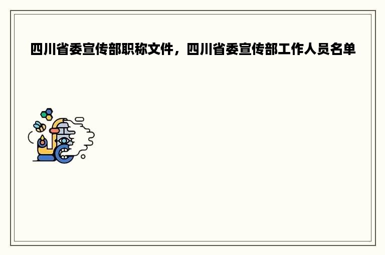 四川省委宣传部职称文件，四川省委宣传部工作人员名单