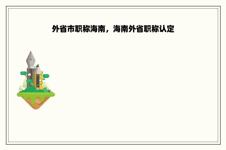 外省市职称海南，海南外省职称认定