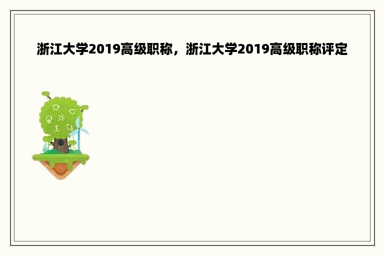 浙江大学2019高级职称，浙江大学2019高级职称评定