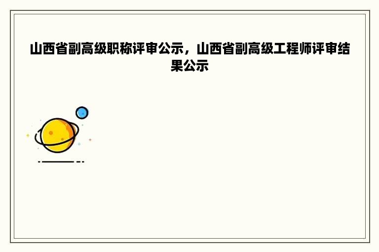 山西省副高级职称评审公示，山西省副高级工程师评审结果公示