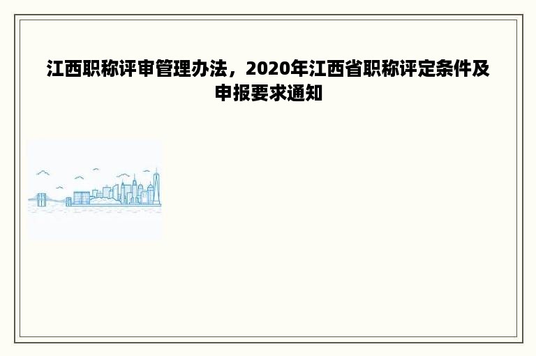 江西职称评审管理办法，2020年江西省职称评定条件及申报要求通知