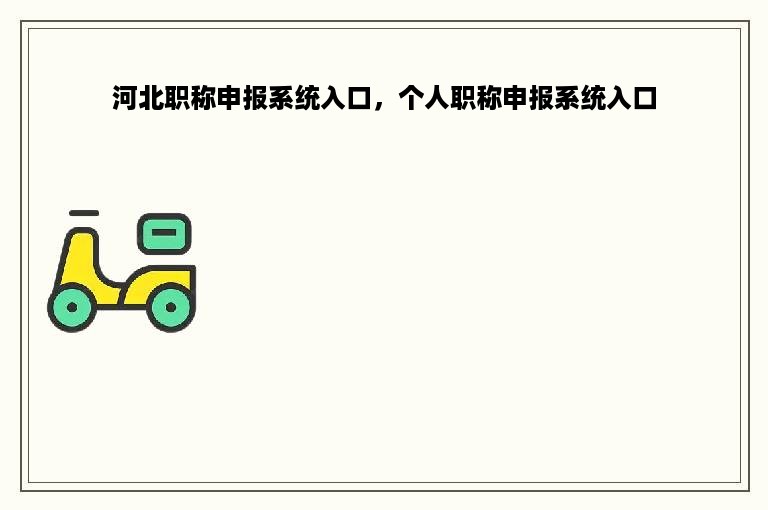 河北职称申报系统入口，个人职称申报系统入口