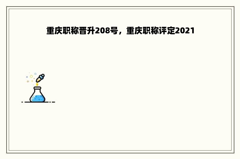 重庆职称晋升208号，重庆职称评定2021