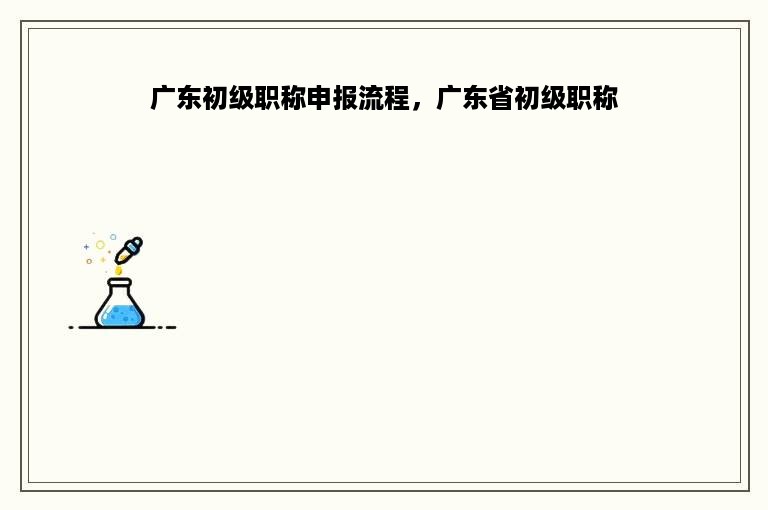 广东初级职称申报流程，广东省初级职称